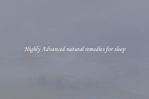 Highly Advanced natural remedies for sleep