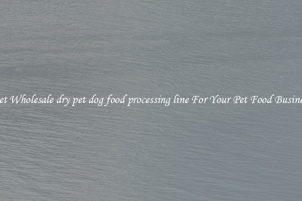 Get Wholesale dry pet dog food processing line For Your Pet Food Business