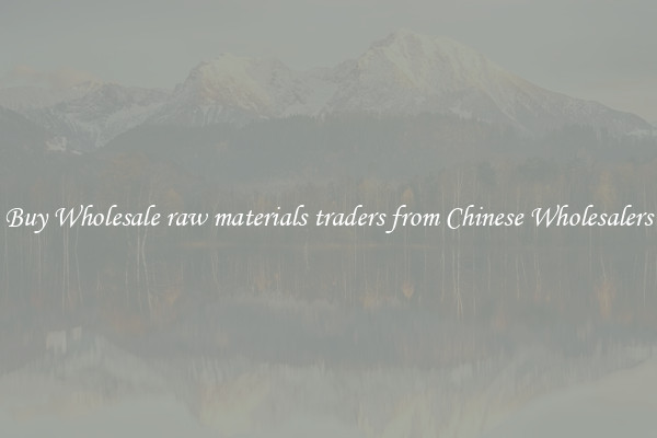Buy Wholesale raw materials traders from Chinese Wholesalers