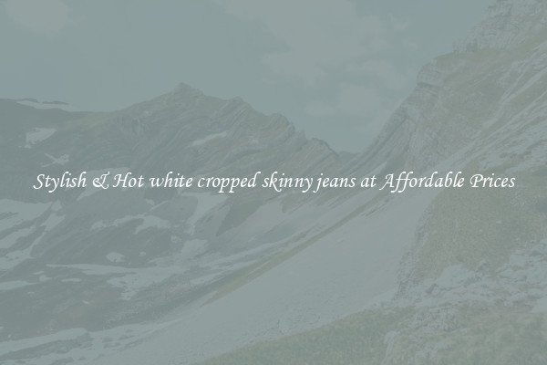 Stylish & Hot white cropped skinny jeans at Affordable Prices