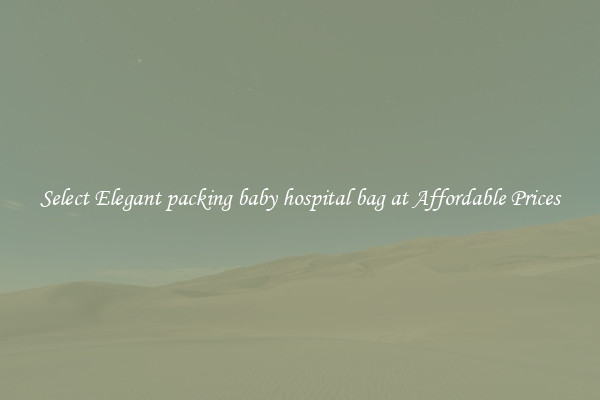 Select Elegant packing baby hospital bag at Affordable Prices