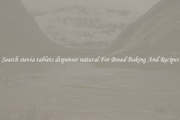 Search stevia tablets dispenser natural For Bread Baking And Recipes
