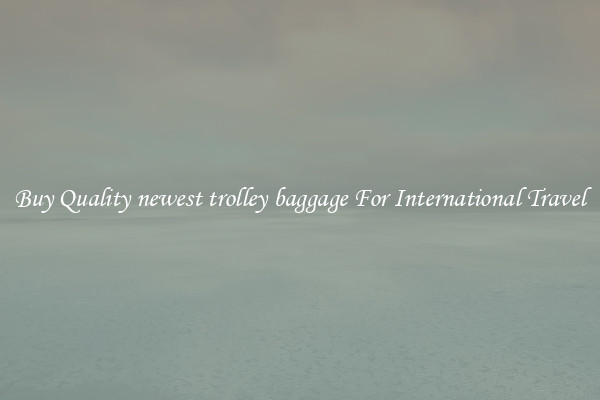Buy Quality newest trolley baggage For International Travel