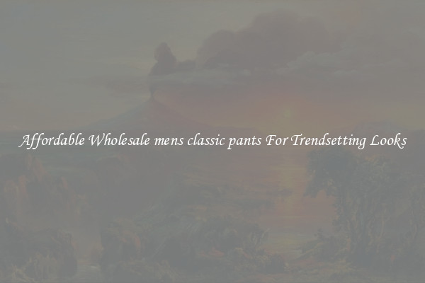 Affordable Wholesale mens classic pants For Trendsetting Looks