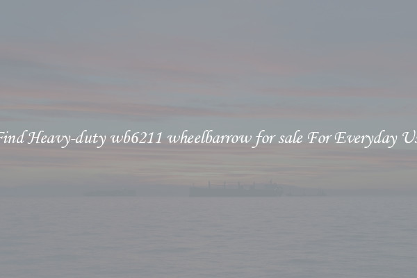 Find Heavy-duty wb6211 wheelbarrow for sale For Everyday Use