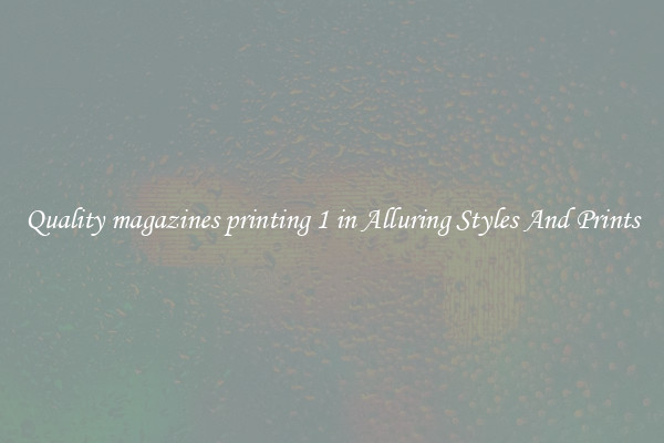 Quality magazines printing 1 in Alluring Styles And Prints