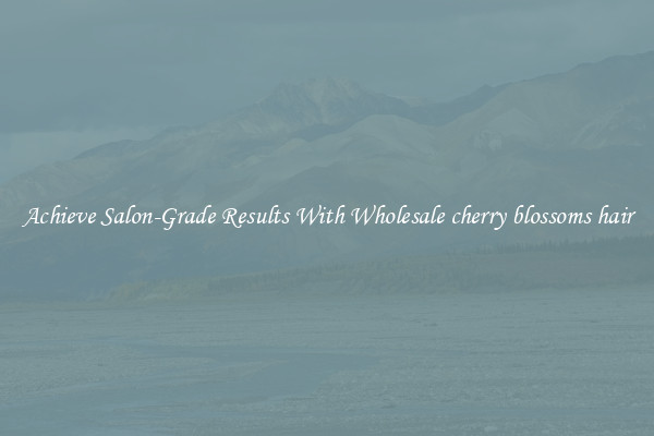 Achieve Salon-Grade Results With Wholesale cherry blossoms hair