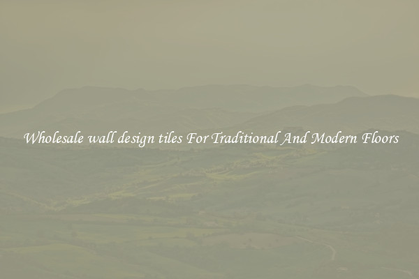 Wholesale wall design tiles For Traditional And Modern Floors