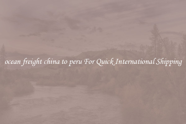 ocean freight china to peru For Quick International Shipping