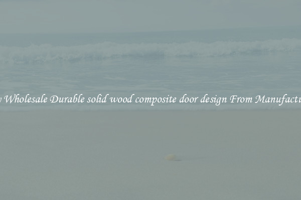 Buy Wholesale Durable solid wood composite door design From Manufacturers