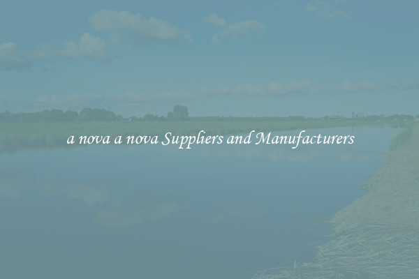 a nova a nova Suppliers and Manufacturers