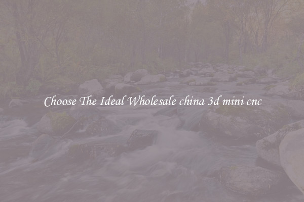 Choose The Ideal Wholesale china 3d mini cnc