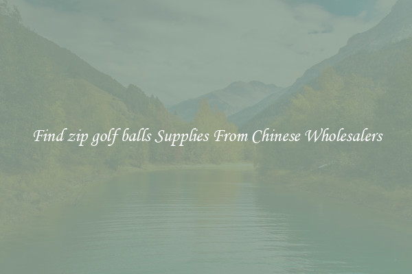 Find zip golf balls Supplies From Chinese Wholesalers