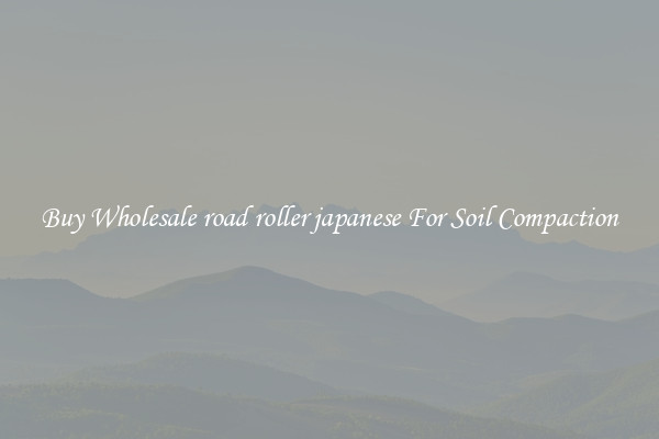 Buy Wholesale road roller japanese For Soil Compaction