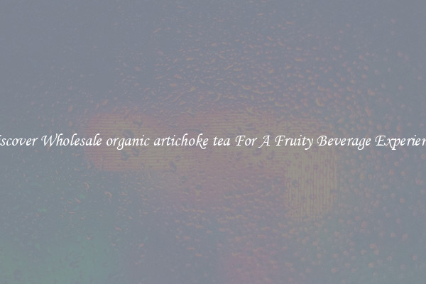 Discover Wholesale organic artichoke tea For A Fruity Beverage Experience 