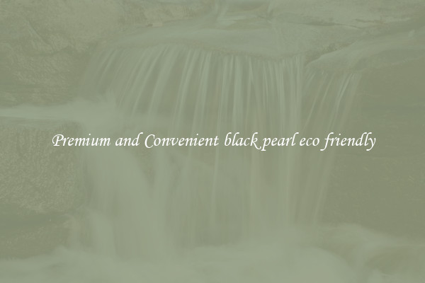 Premium and Convenient black pearl eco friendly