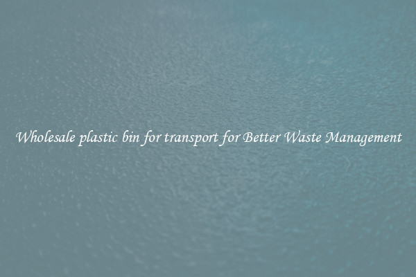 Wholesale plastic bin for transport for Better Waste Management