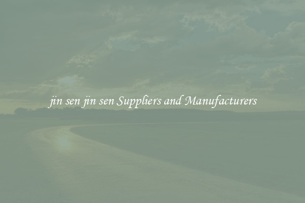 jin sen jin sen Suppliers and Manufacturers