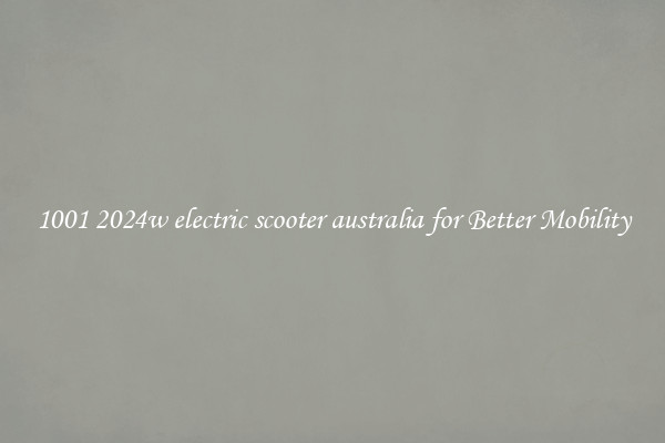 1001 2024w electric scooter australia for Better Mobility