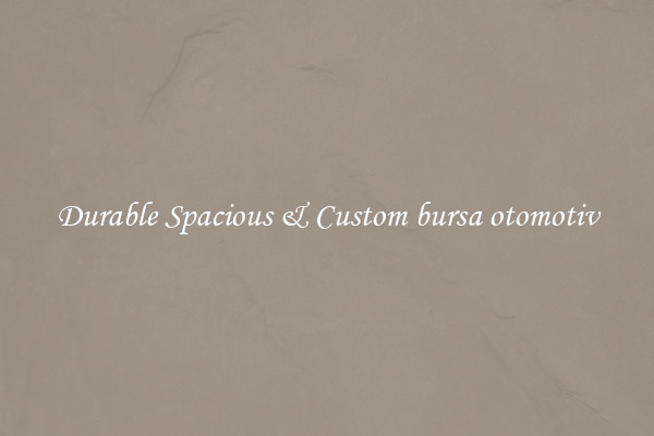 Durable Spacious & Custom bursa otomotiv