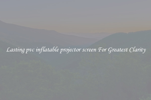 Lasting pvc inflatable projector screen For Greatest Clarity