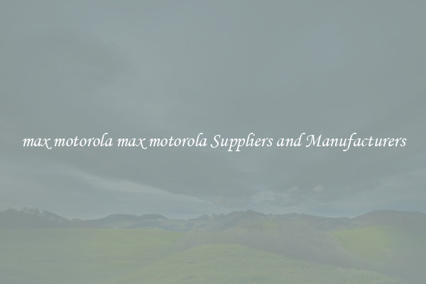 max motorola max motorola Suppliers and Manufacturers