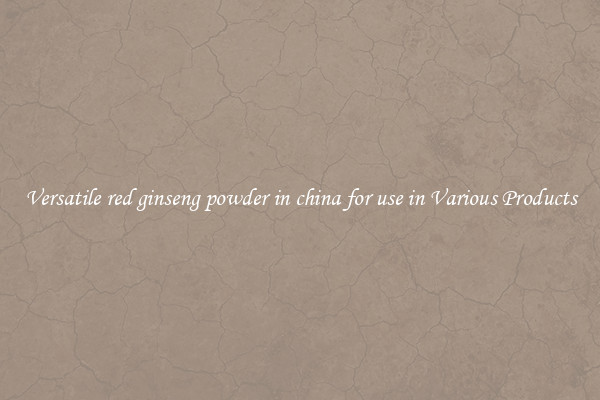 Versatile red ginseng powder in china for use in Various Products