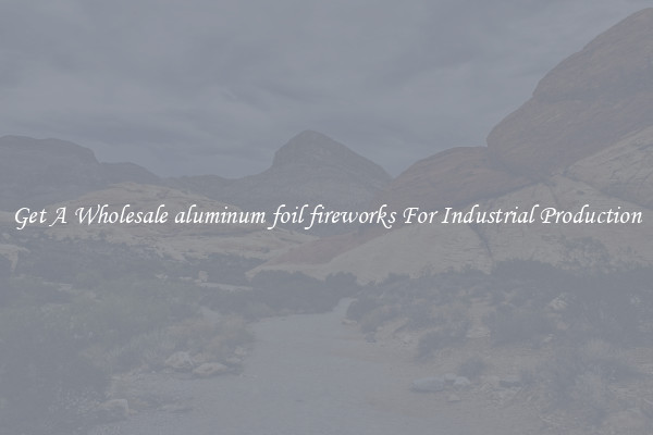 Get A Wholesale aluminum foil fireworks For Industrial Production