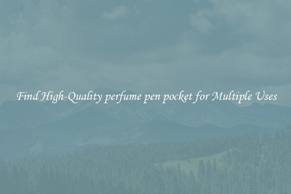 Find High-Quality perfume pen pocket for Multiple Uses