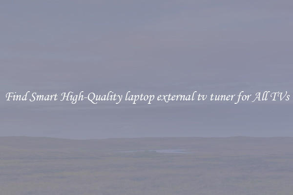 Find Smart High-Quality laptop external tv tuner for All TVs