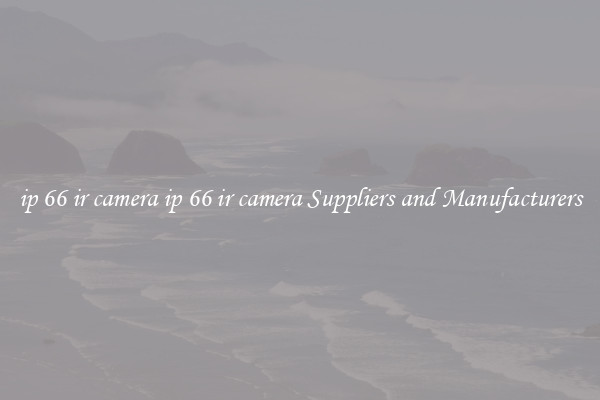 ip 66 ir camera ip 66 ir camera Suppliers and Manufacturers