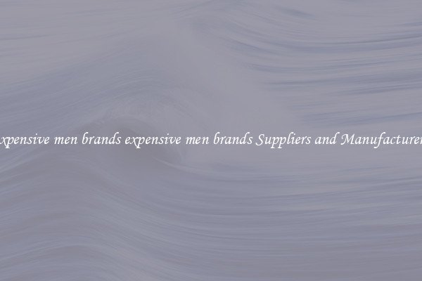 expensive men brands expensive men brands Suppliers and Manufacturers