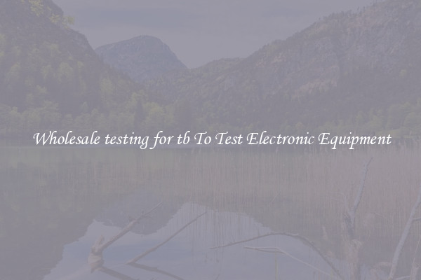 Wholesale testing for tb To Test Electronic Equipment