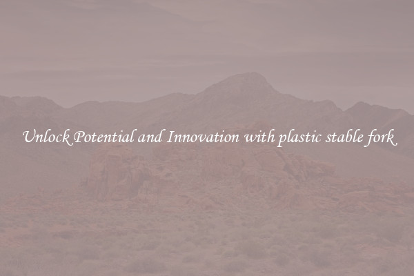 Unlock Potential and Innovation with plastic stable fork