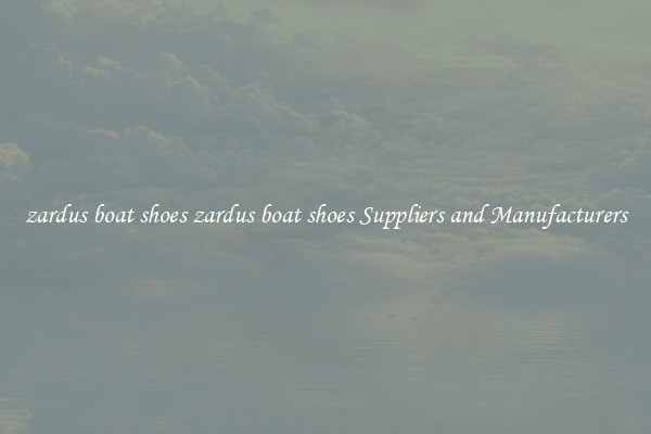 zardus boat shoes zardus boat shoes Suppliers and Manufacturers
