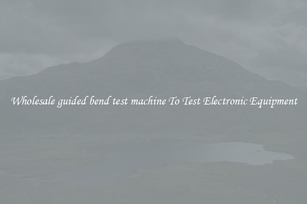 Wholesale guided bend test machine To Test Electronic Equipment